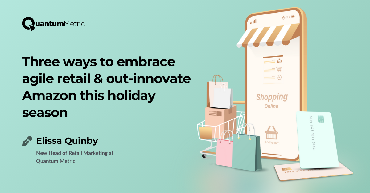 3 Ways to Embrace Agile Retail and Out-Innovate Amazon This Holiday Season