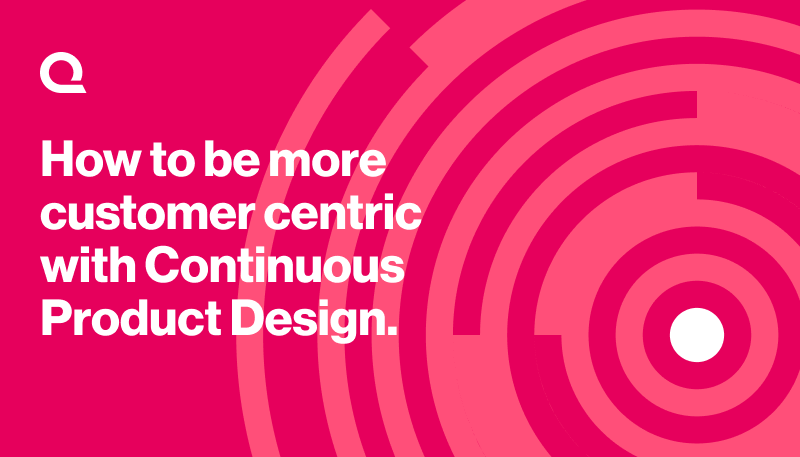 how to be more customer centric with continuous product design